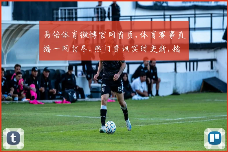易倍体育微博官网首页,体育赛事直播一网打尽,热门资讯实时更新,精彩不容错过,尽在官网首页